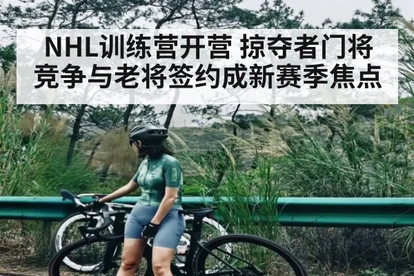 NHL训练营开营 掠夺者门将竞争与老将签约成新赛季焦点