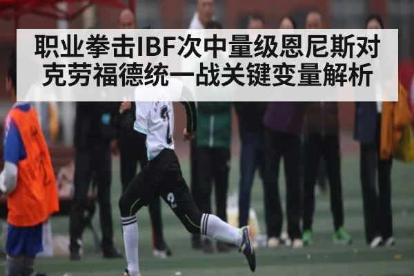 职业拳击IBF次中量级恩尼斯对克劳福德统一战关键变量解析